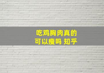 吃鸡胸肉真的可以瘦吗 知乎